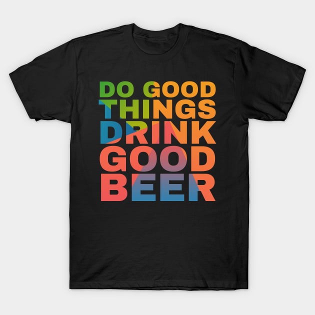 Do Good Things Drink Good Beer T-Shirt by Camp Happy Hour